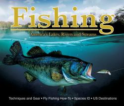 Fishing: America's Lakes, Rivers and Streams : Techniques and Gear, Fly Fishing How-To, Species ID, US Destinations