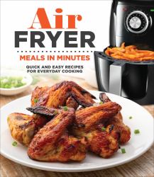 Air Fryer Meals in Minutes : Quick and Easy Recipes for Everyday Cooking