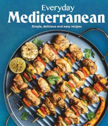 Everyday Mediterranean : Simple, Delicious and Easy Recipes