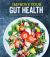 Improve Your Gut Health : Delicious Recipes to Help Restore and Manage Your Digestive Health