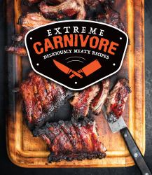 Extreme Carnivore : Deliciously Meaty Recipes