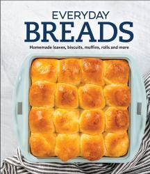 Everyday Breads : Homemade Loaves, Biscuits, Muffins, Rolls and More