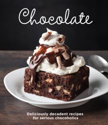 Chocolate : Delicious Recipes for Serious Chocoholics