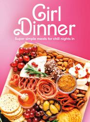 Girl Dinner : Super Simple Meals for Chill Nights In