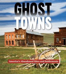 Ghost Towns : America's Abandoned Sites and Settlements