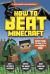 How to Beat Minecraft (Independent and Unofficial) : Everything You Need to Go from Noob to Pro!