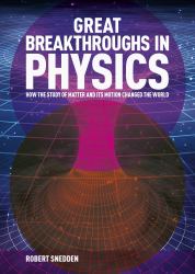 Great Breakthroughs in Physics : How the Story of Matter and Its Motion Changed the World