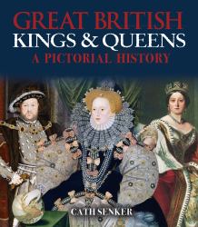 Great British Kings and Queens : A Pictorial History