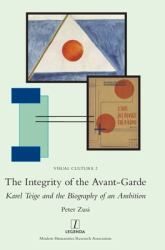 The Integrity of the Avant-Garde : Karel Teige and the Biography of an Ambition