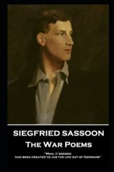 Siegfried Sassoon - the War Poems : 'Man, It Seemed, Had Been Created to Jab the Life Out of Germans''