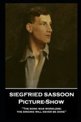 Siegfried Sassoon - Picture-Show : 'the Song Was Wordless; the Singing Will Never Be Done''