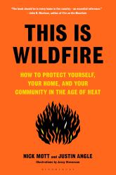 This Is Wildfire : How to Protect Yourself, Your Home, and Your Community in the Age of Heat