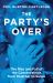 The Party's Over : The Rise and Fall of the Conservatives from Thatcher to Sunak