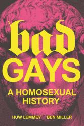 Bad Gays : A Homosexual History