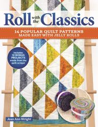 Roll with the Classics : 14 Popular Quilt Patterns Made Easy with Jelly Rolls