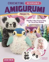 Crocheting Reversible Amigurumi Projects : Adorable 2-Way Patterns Using Fur Yarn and Easy Methods