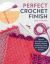 Perfect Crochet Finish : Tips and Techniques from Reading a Pattern to Weaving in Ends and Everything in Between