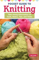 Pocket Guide to Knitting : Take-Along Information on Tools, Basics, Tips, and Tricks