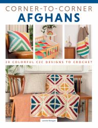 Corner-To-Corner Afghans : 20 Colorful C2C Designs to Crochet