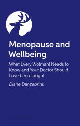 Menopause and Wellbeing : What Every Wo(man) Needs to Know and Your Doctor Should Have Been Taught