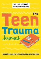 The Teen Trauma Journal : Understanding the Past and Embracing Tomorrow!