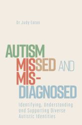 Autism Missed and Misdiagnosed : Identifying, Understanding and Supporting Diverse Autistic Identities