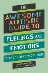 The Awesome Autistic Guide to Feelings and Emotions : Finding Your Comfort Zone