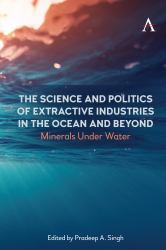 The Science and Politics of Extractive Industries in the Ocean and Beyond : Minerals under Water