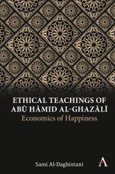 Ethical Teachings of Abū Ḥāmid Al-Ghazālī : Economics of Happiness