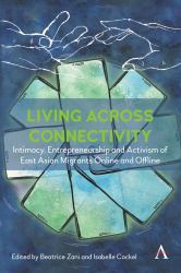 Living Across Connectivity : Intimacy, Entrepreneurship and Activism of East Asian Migrants Online and Offline