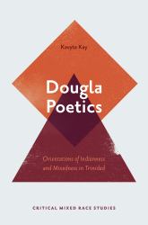 Dougla Poetics : Orientations of Indianness and Mixedness in Trinidad