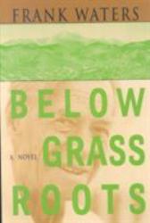 Below Grass Roots : A Novel