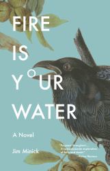 Fire Is Your Water : A Novel