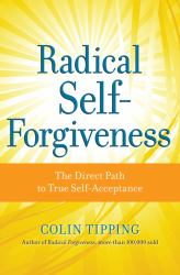 Radical Self-Forgiveness : The Direct Path to True Self-Acceptance