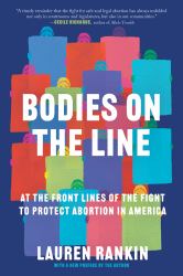 Bodies on the Line : At the Front Lines of the Fight to Protect Abortion in America