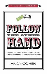 Follow the Other Hand : Learn to Make Smarter Decisions, Think Differently, Lead Differently!