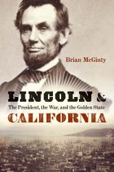 Lincoln and California : The President, the War, and the Golden State