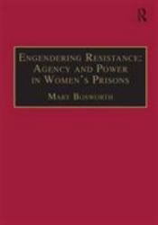 Engendering Resistance: Agency and Power in Women's Prisons