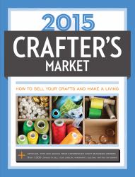 2015 Crafter's Market : How to Sell Your Crafts and Make a Living