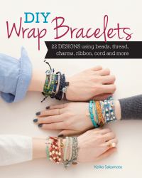 DIY Wrap Bracelets : 22 Designs Using Beads, Thread, Charms, Ribbon, Cord and More