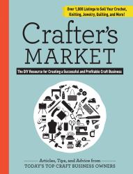 Crafter's Market : The DIY Resource for Creating a Successful and Profitable Craft Business