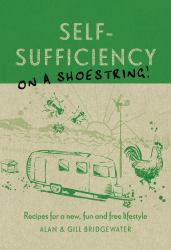 Self-Sufficiency on a Shoestring : Recipes for a New, Fun and Free Lifestyle