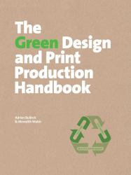 The Green Design and Print Production Handbook : Save Time, Save Money, Save the Environment