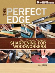 The Perfect Edge : The Ultimate Guide to Sharpening for Woodworkers