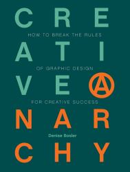 Creative Anarchy : How to Break the Rules of Graphic Design for Creative Success