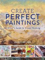 Create Perfect Paintings : An Artist's Guide to Visual Thinking