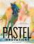 Pastel Innovations : 60+ Creative Techniques and Exercises for Painting with Pastels