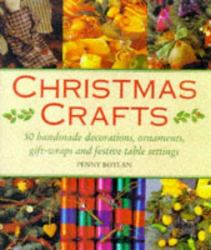 Christmas Crafts : Fifty Handmade Decorations, Ornaments, Gift-Wraps and Festive Table Settings