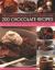 The Complete Book of Chocolate and 200 Chocolate Recipes : Over 200 Delicious Easy-To-Make Recipes for Total Indulgence, from Cookies to Cakes, Shown Step by Step in over 700 Mouthwatering Photographs