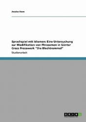 Sprachspiel mit Idiomen: Eine Untersuchung zur Modifikation von Phrasemen in Günter Grass Prosawerk 'Die Blechtrommel'